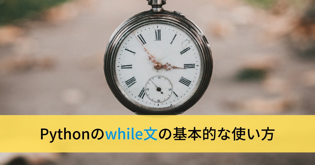 Pythonのwhile文の基本的な使い方(ループ処理)
